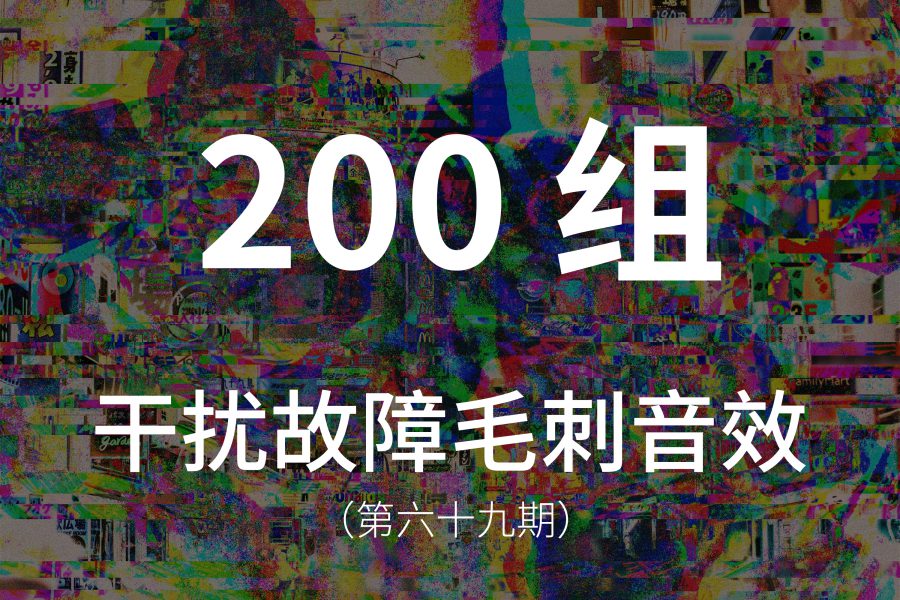 69、200组干扰、故障、毛刺音效素材！