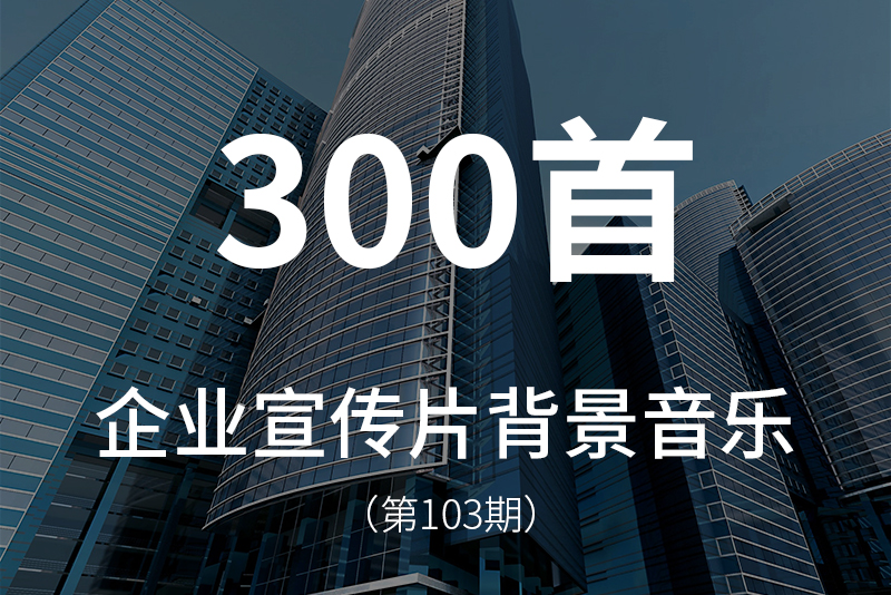103、300首企业宣传片的背景音乐素材，多种音乐风格！